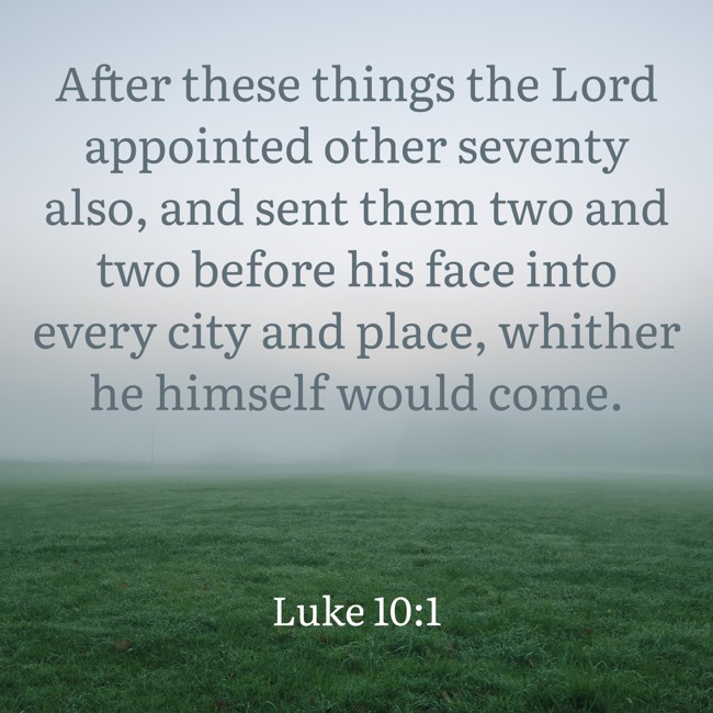 After these things the Lord appointed other seventy also, and sent them two and two before his face into every city and place, whither he himself would come. - Luke 10:1