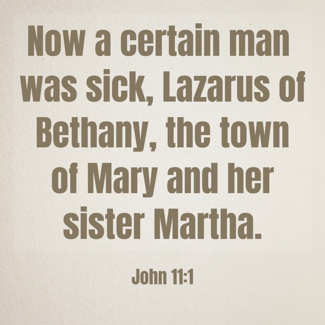 Now a certain man was sick, Lazarus of Bethany, the town of Mary and her sister Martha. - John 11:1