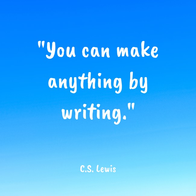You can make anything by writing. - C.S. Lewis