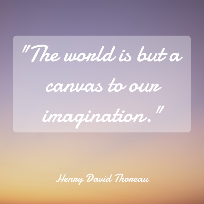 The world is but a canvas to our imagination. - Henry David Thoreau