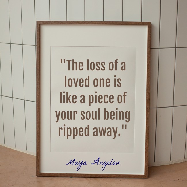 The loss of a loved one is like a piece of your soul being ripped away. - Maya Angelou