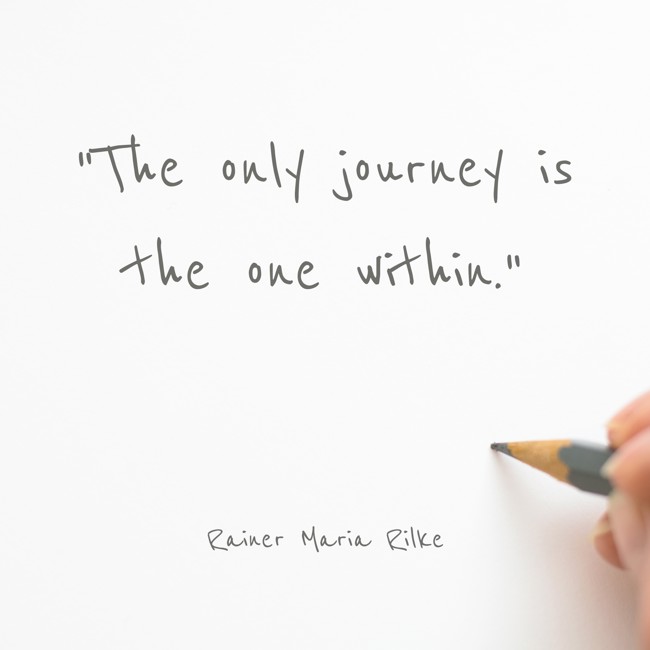 The only journey is the one within. - Rainer Maria Rilke