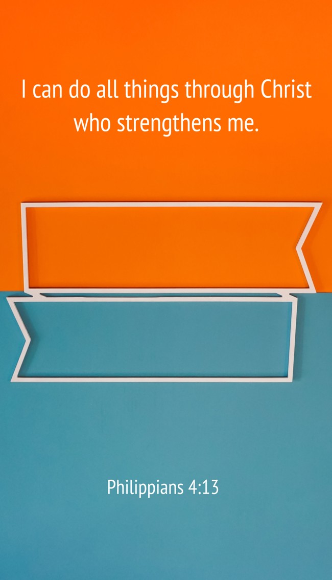 I can do all things through Christ who strengthens me. - Philippians 4:13