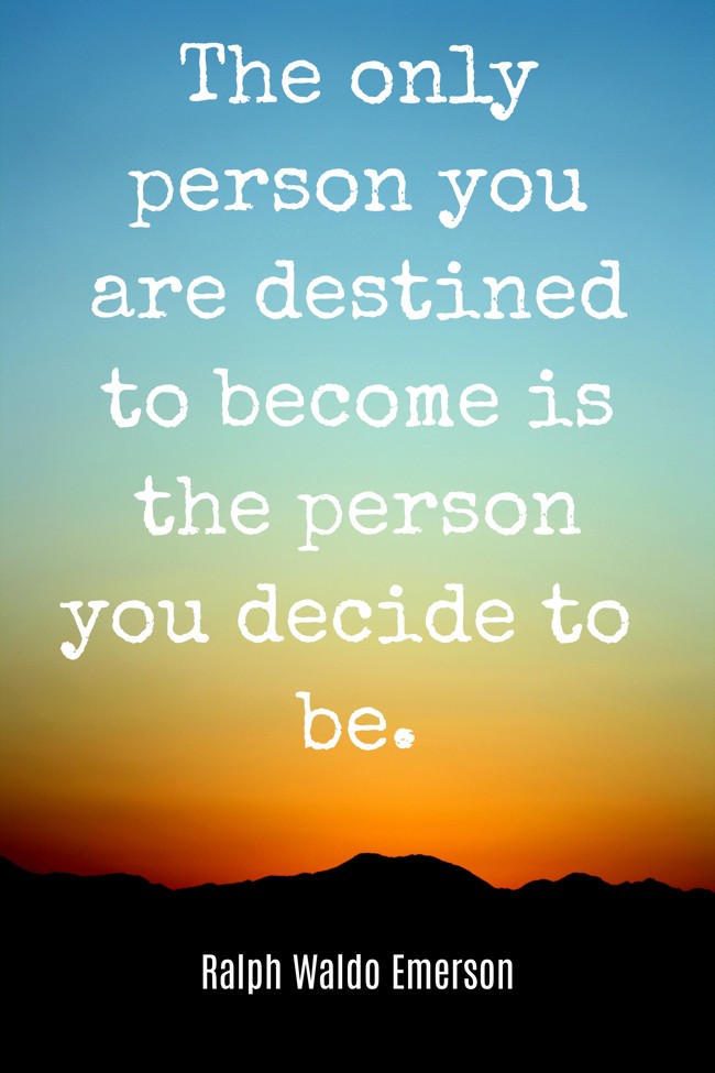 The only person you are destined to become is the person you decide to be. - Ralph Waldo Emerson