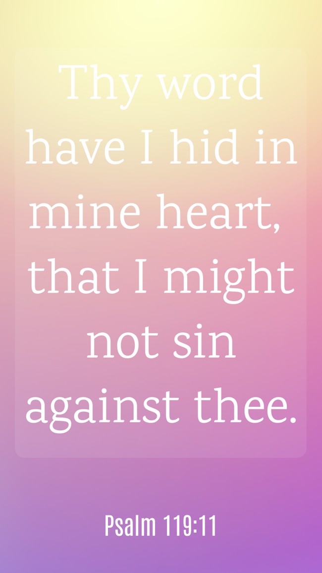 Thy word have I hid in mine heart, that I might not sin against thee. - Psalm 119:11