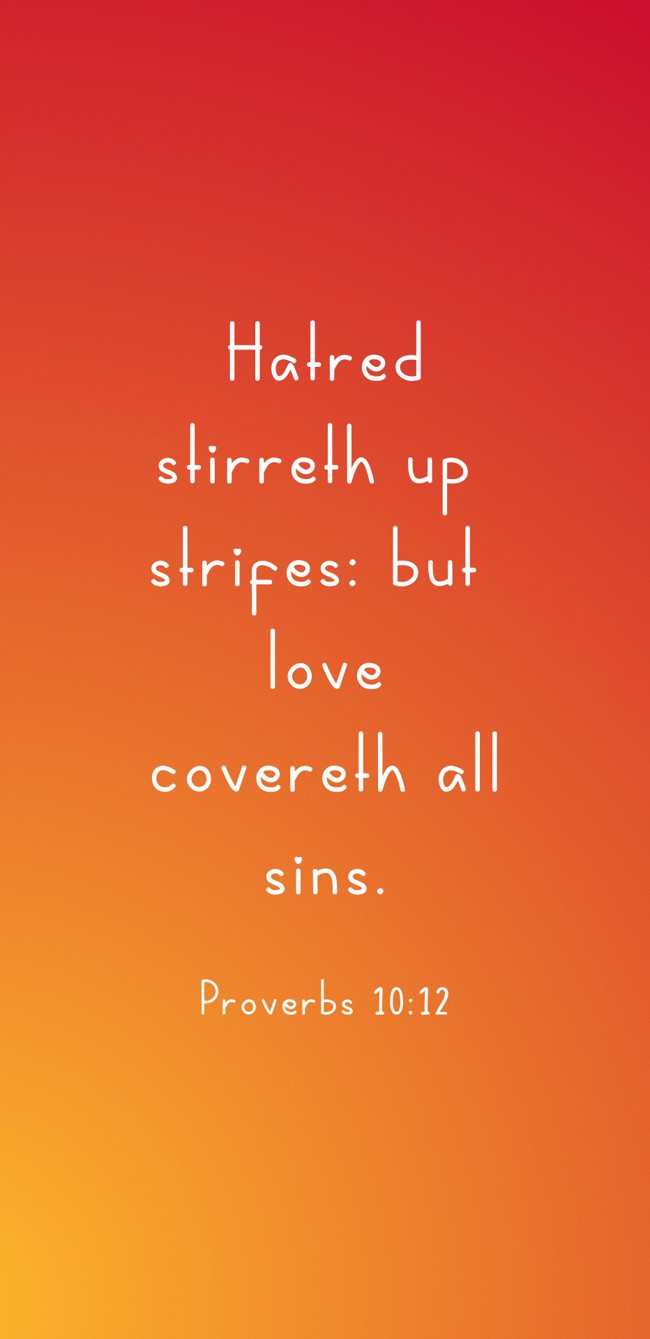 Hatred stirreth up strifes: but love covereth all sins. - Proverbs 10:12
