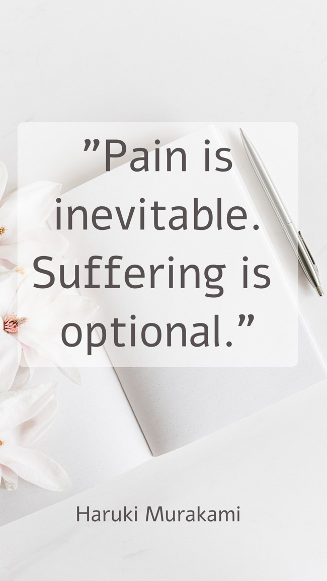  Pain is inevitable. Suffering is optional.   - Haruki Murakami 