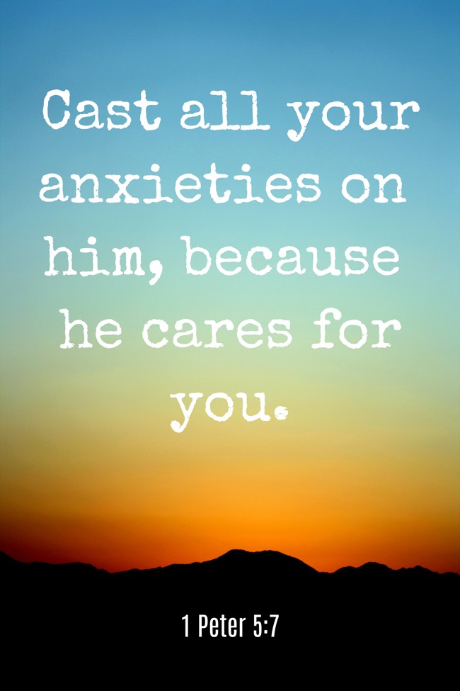 Cast all your anxieties on him, because he cares for you. - 1 Peter 5:7