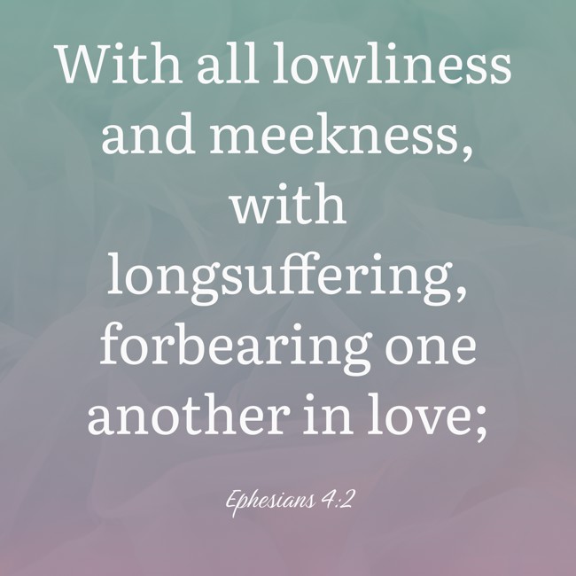 With all lowliness and meekness, with longsuffering, forbearing one another in love; - Ephesians 4:2
