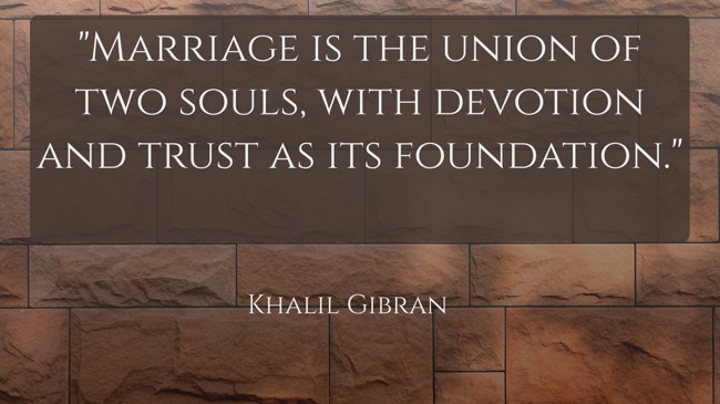 Marriage is the union of two souls, with devotion and trust as its foundation. - Khalil Gibran