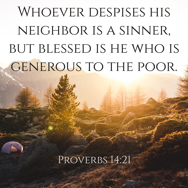 Whoever despises his neighbor is a sinner, but blessed is he who is generous to the poor. - Proverbs 14:21