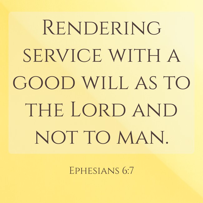 Rendering service with a good will as to the Lord and not to man. - Ephesians 6:7
