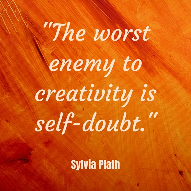 The worst enemy to creativity is self-doubt. - Sylvia Plath