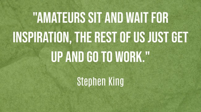 Amateurs sit and wait for inspiration, the rest of us just get up and go to work. - Stephen King