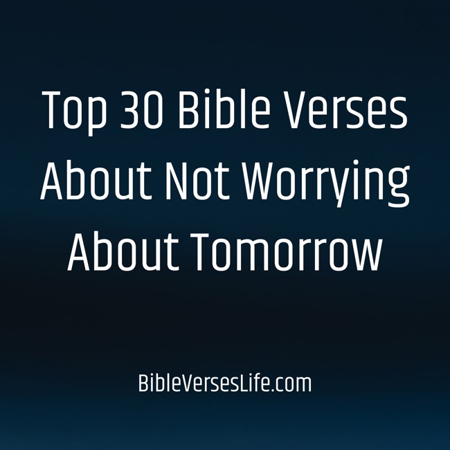 Top 30 Bible Verses About Not Worrying About Tomorrow