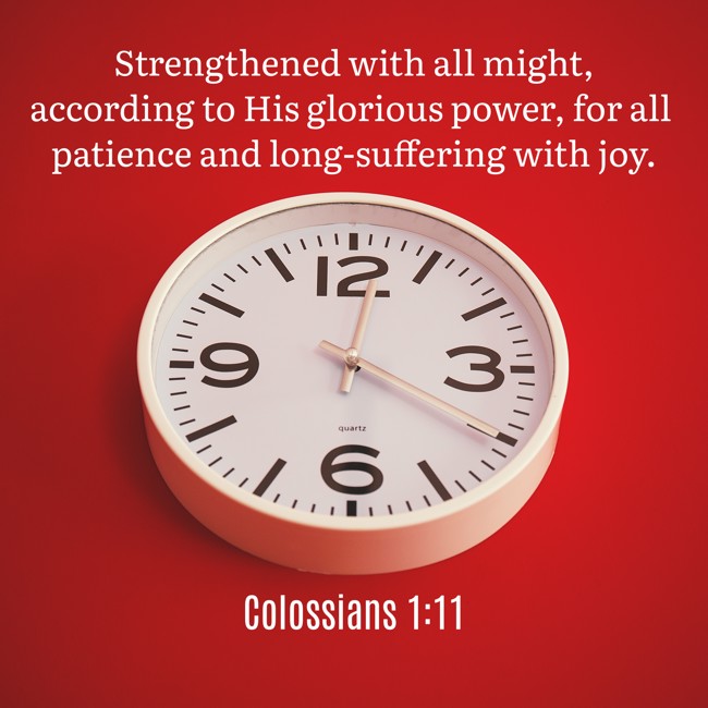  Strengthened with all might, according to His glorious power, for all patience and long-suffering with joy.   - Colossians 1:11 