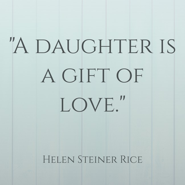 A daughter is a gift of love. - Helen Steiner Rice