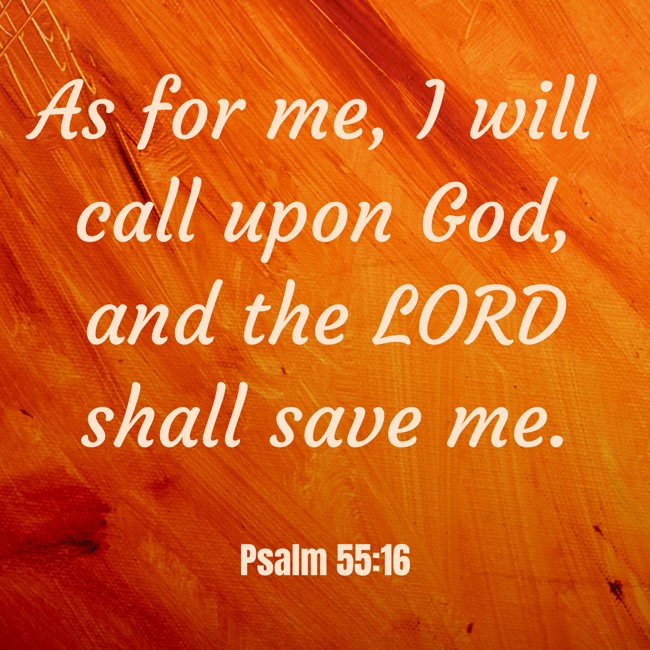 As for me, I will call upon God, and the LORD shall save me. - Psalm 55:16
