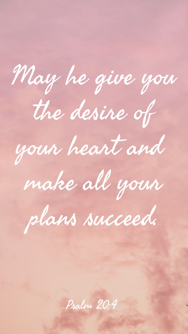 May he give you the desire of your heart and make all your plans succeed. - Psalm 20:4