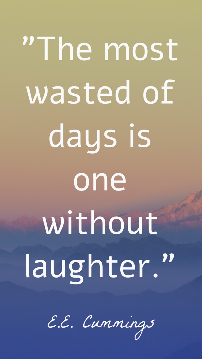 The most wasted of days is one without laughter. - E.E. Cummings