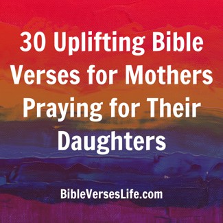 30 Uplifting Bible Verses for Mothers Praying for Their Daughters