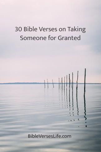 30 Bible Verses on Taking Someone for Granted