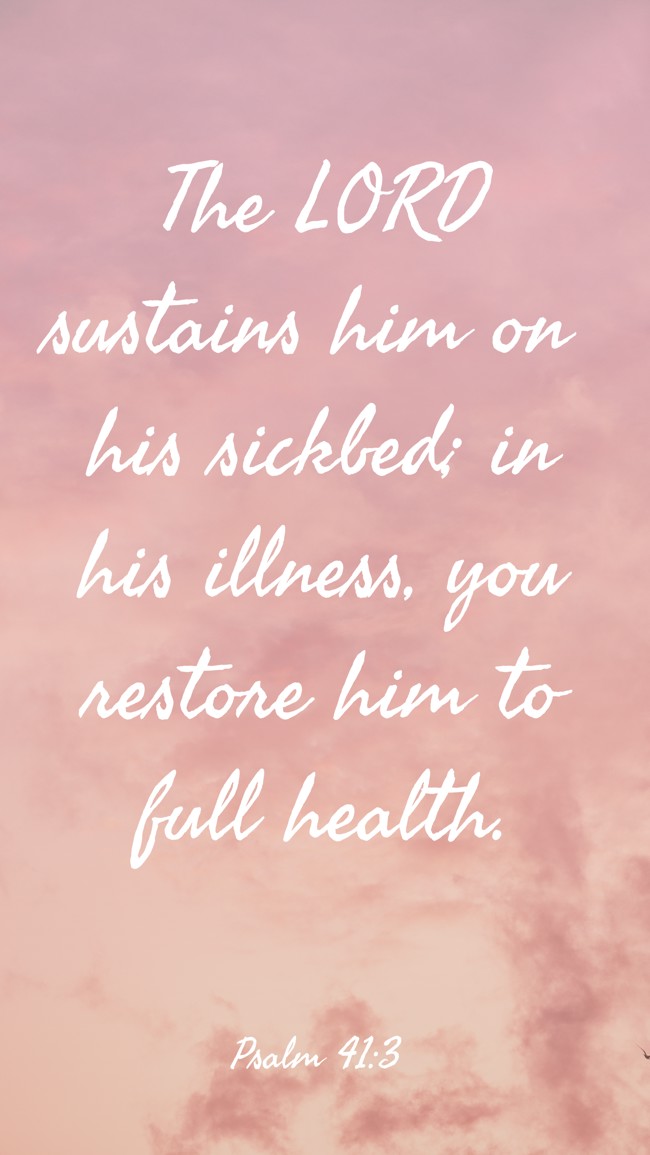 The LORD sustains him on his sickbed; in his illness, you restore him to full health. - Psalm 41:3