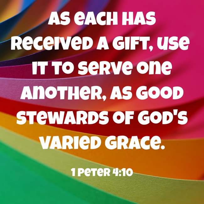 As each has received a gift, use it to serve one another, as good stewards of God's varied grace. - 1 Peter 4:10