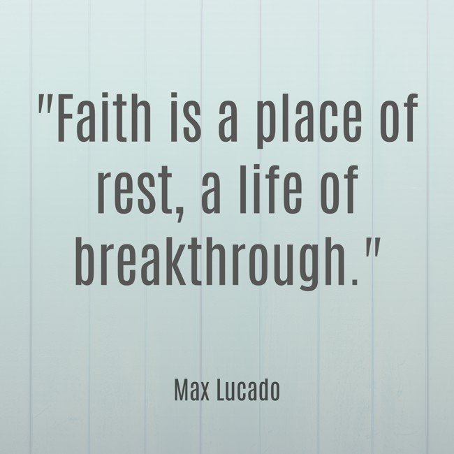 Faith is a place of rest, a life of breakthrough. - Max Lucado