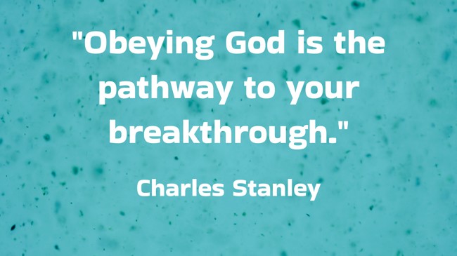 Obeying God is the pathway to your breakthrough. - Charles Stanley