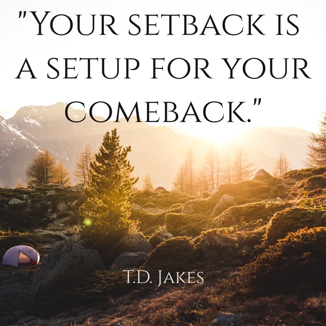 Your setback is a setup for your comeback. - T.D. Jakes