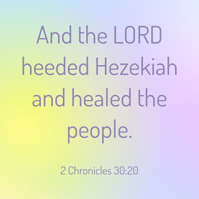 And the LORD heeded Hezekiah and healed the people. - 2 Chronicles 30:20