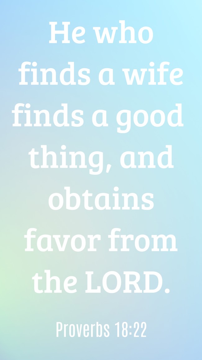 He who finds a wife finds a good thing, and obtains favor from the LORD. - Proverbs 18:22