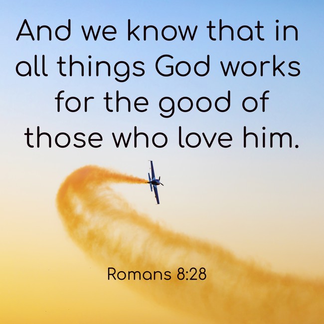And we know that in all things God works for the good of those who love him. - Romans 8:28