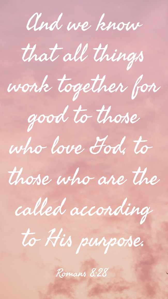 And we know that all things work together for good to those who love God, to those who are the called according to His purpose. - Romans 8:28