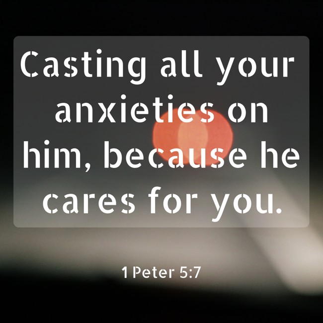 Casting all your anxieties on him, because he cares for you. - 1 Peter 5:7
