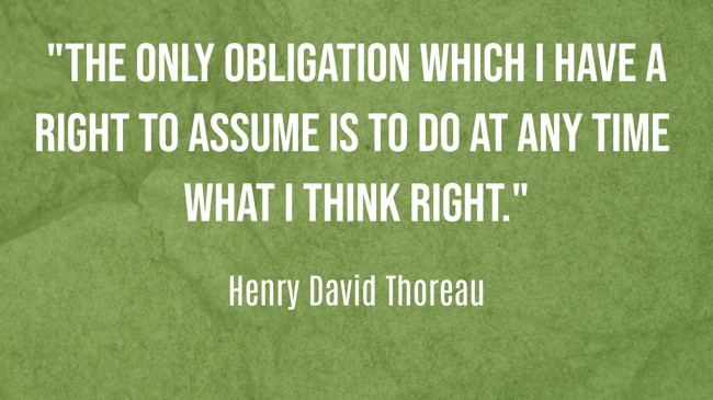 The only obligation which I have a right to assume is to do at any time what I think right. - Henry David Thoreau