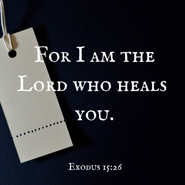 For I am the Lord who heals you. - Exodus 15:26
