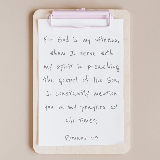 For God is my witness, whom I serve with my spirit in preaching the gospel of His Son, I constantly mention you in my prayers at all times; - Romans 1:9