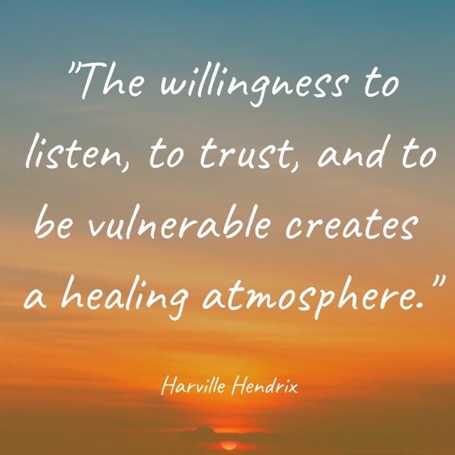 The willingness to listen, to trust, and to be vulnerable creates a healing atmosphere. - Harville Hendrix