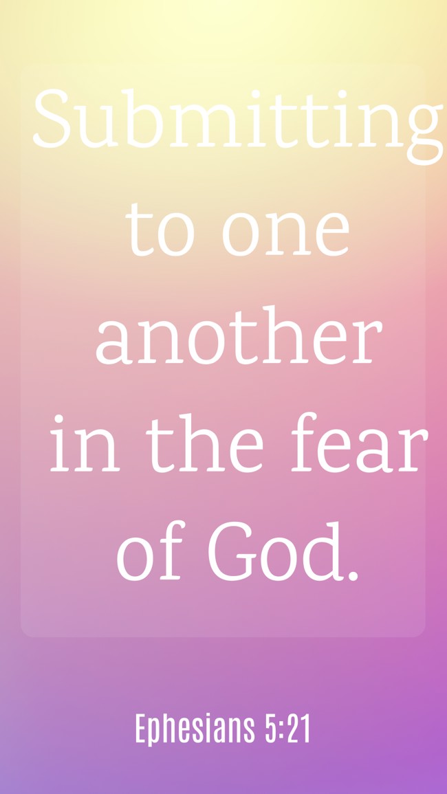 Submitting to one another in the fear of God. - Ephesians 5:21