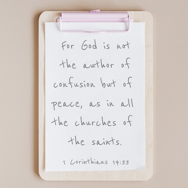 For God is not the author of confusion but of peace, as in all the churches of the saints. - 1 Corinthians 14:33
