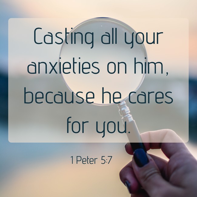 Casting all your anxieties on him, because he cares for you. - 1 Peter 5:7