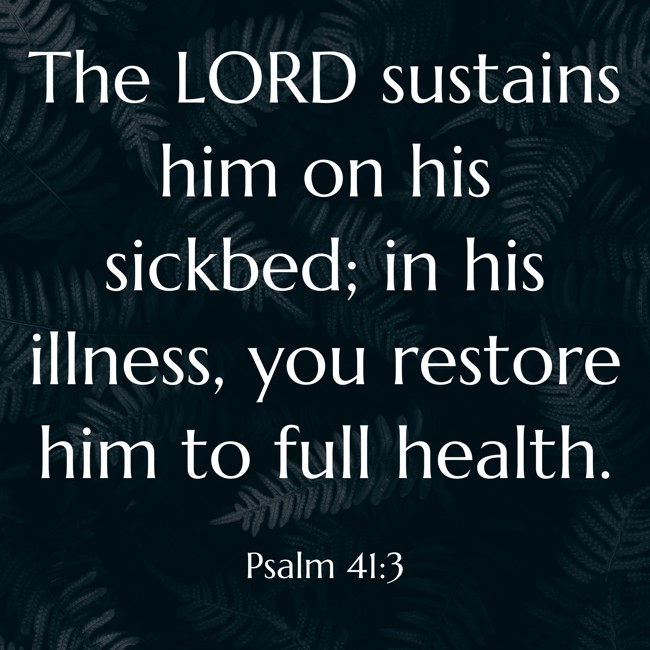The LORD sustains him on his sickbed; in his illness, you restore him to full health. - Psalm 41:3