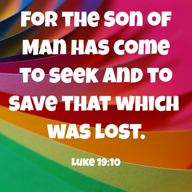 For the Son of Man has come to seek and to save that which was lost. - Luke 19:10
