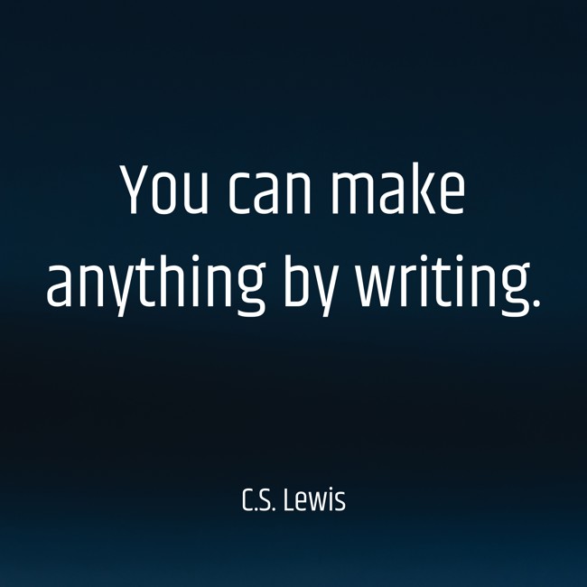 You can make anything by writing. - C.S. Lewis