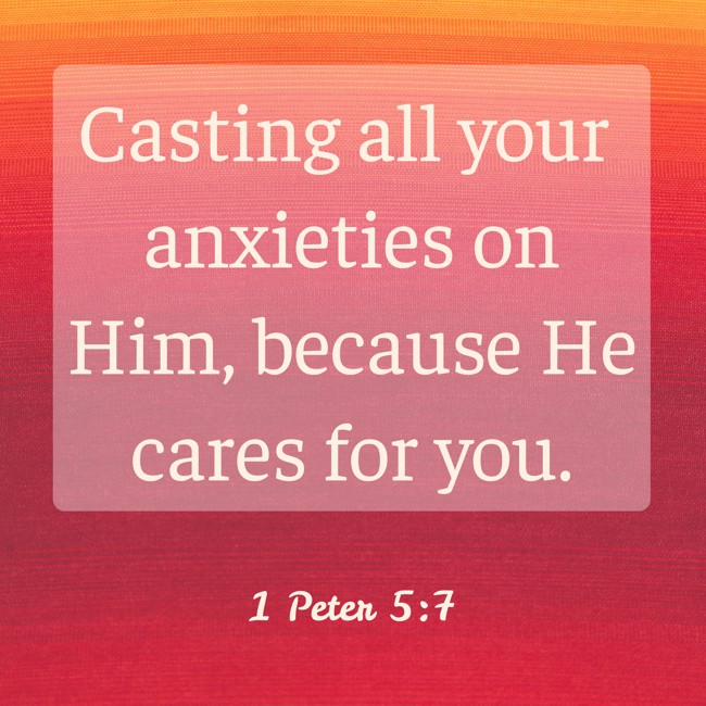 Casting all your anxieties on Him, because He cares for you. - 1 Peter 5:7