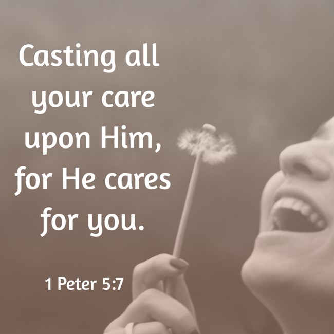 Casting all your care upon Him, for He cares for you. - 1 Peter 5:7