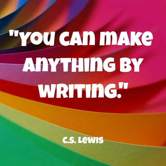 You can make anything by writing. - C.S. Lewis