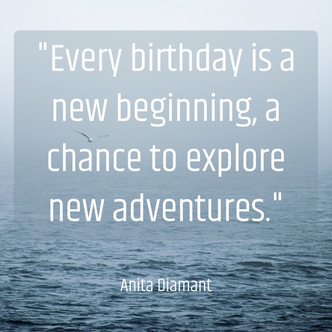 Every birthday is a new beginning, a chance to explore new adventures. - Anita Diamant